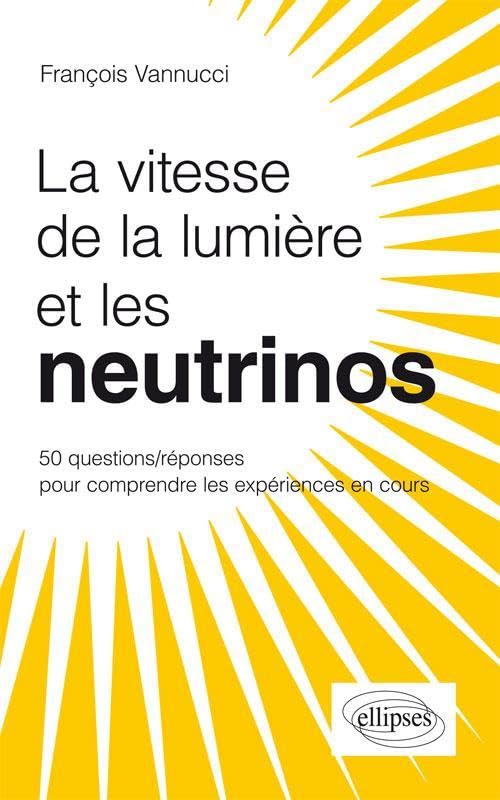 La Vitesse de la Lumière et les Neutrinos 50 Questions Réponses pour Mieux Comprendre les Expériences en Cours 9782729873332