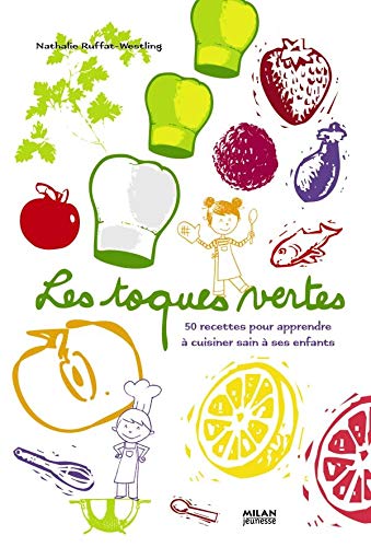 Les toques vertes: 50 Recettes pour apprendre à cuisiner sain à ses enfants 9782745931924