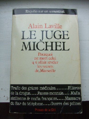 Le Juge Michel. Pourquoi est mort celui qui allait révéler les secrets de Marseille. Enquête sur un assasinat. 
