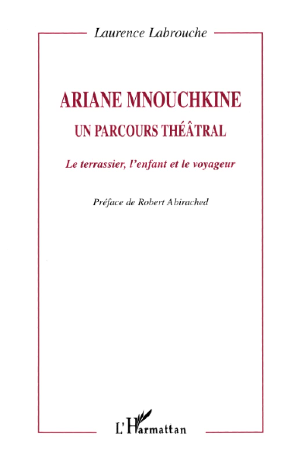 ARIANE MNOUCHKINE: Un parcours théâtral Le terrassier, l'enfant et le voyageur 9782738480224