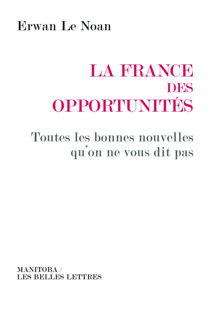 La France des opportunités: Toutes les bonnes nouvelles qu'on ne vous dit pas 9782376150008