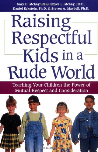 Raising Respectful Kids in a Rude World: Teaching Your Children the Power of Mutual Respect and Consideration 9780761528111