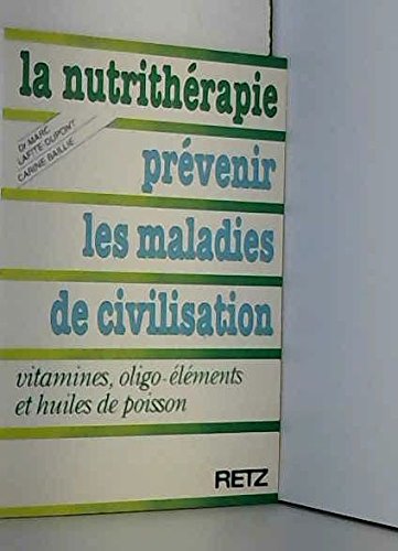 La Nutrithérapie, prévenir les maladies de civilisation : Vitamines, oligoéléments et huiles de poisson 9782725612928