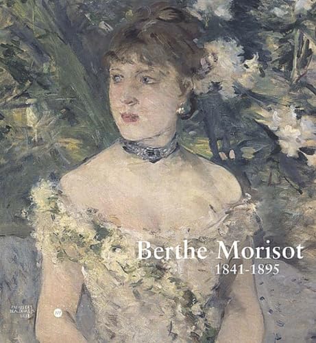 Berthe Morisot, 1841-1895. Lille, Palais Des Beaux-Arts, 10 Mars - 9 Juin 2002 ; Martigny, Fondation Pierre Gianadda, 20 Juin - 19 Novembre 2002 9782711843039