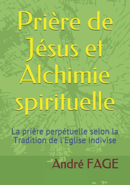 Prière de Jésus et Alchimie spirituelle: La prière perpétuelle selon la Tradition de l'Eglise indivise 9798677495434
