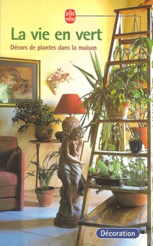 La Vie En Vert. Decors De Plantes Dans La Maison 9782253081890