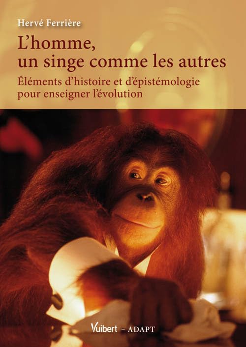 L'homme, un singe comme les autres: Éléments d'histoire et d'épistémologie pour enseigner l'évolution 9782311003529