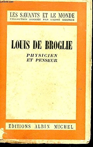 LOUIS DE BROGLIE - PHYSICIEN ET PENSEUR / COLLECTION LES SAVANTS ET LE MONDE. 