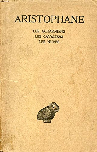 ARISTOPHANE, TOME I, LES ACHARNIENS, LES CAVALIERS, LES NUEES 