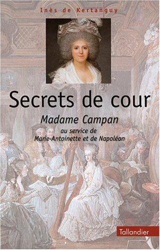 Secrets de cour. Madame Campan au service de Marie-Antoinette et de Napoléon 9782235022248