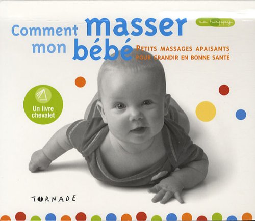 Comment masser mon bébé ?: Petits massages apaisants pour grandir en bonne santé 9782354860110