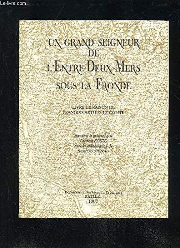 Un grand seigneur de l'Entre-Deux-Mers sous la Fronde : Livre de raison de François Arthus Le Comte (Documents d'archives du Créonnais) 9782950766830