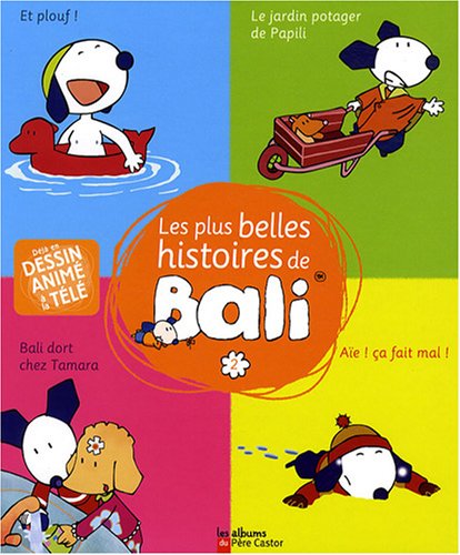 Les plus belles histoires de Bali: Tome 2, Bali dort chez Tamara ; Le jardin potager de Papili ; Aïe ! Ça fait mal ; Et plouf ! 9782081210776