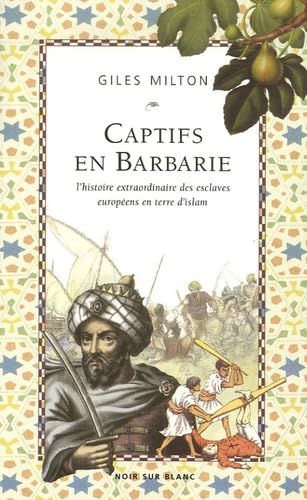 Captifs en Barbarie: L'histoire extrordinaire des esclaves européens en terre d'Islam 9782882501707