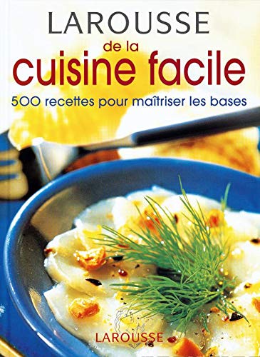 Larousse De La Cuisine Facile. 500 Recettes Pour Maitriser Les Bases 9782035602473