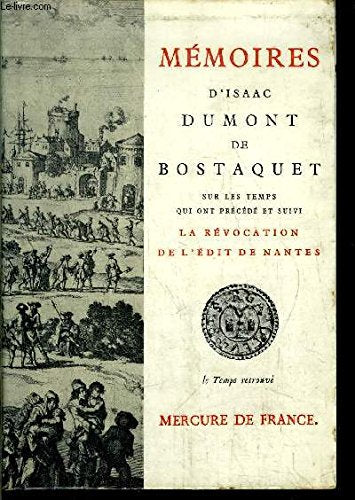 MEMOIRES D'ISSAC DUMONT DE BOSTAQUET GENTILHOMME NORMAND SUR LE TEMPS QUI ONT PRECEDE ET SUIVI LA REVOCATION DE L'EDIT DE NANTES SUR LE REFUGE ET LES EXPEDITIONS DE GUILMLAUME III EN ANGLETERRE ET EN IRLANDE 