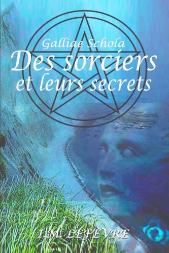 Des sorciers et leurs secrets: Galliae Schola 9781500744168