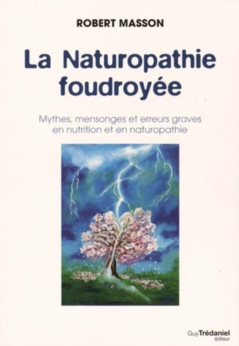 La Naturopathie foudroyée - Mythes, mensonges et erreurs graves en nutrition et en naturopathie 9782813209047