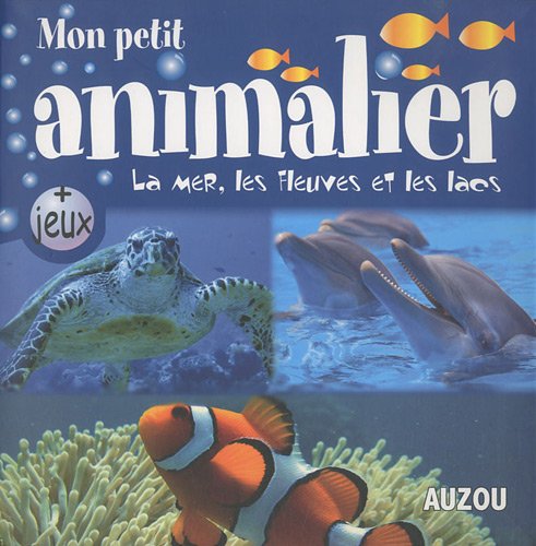 MON PETIT ANIMALIER. LA MER, LES FLEUVES ET LES LACS (souple) 9782733812372