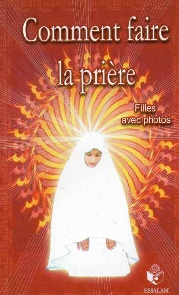 Comment faire la prière: Pour les filles, texte français-phonétique-arabe 9782910941109