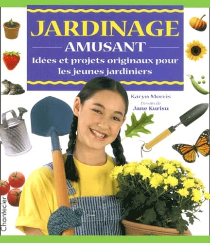 Jardinage Amusant. Idees Et Projets Originaux Pour Les Jeunes Jardiniers 9782803439768