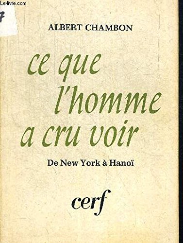 Ce que l'homme a cru voir. De New York à Hanoi. 