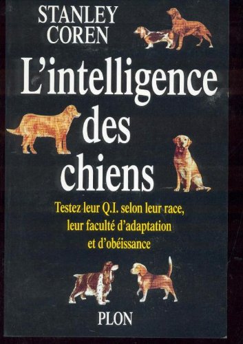 L'intelligence des chiens: Testez leur QI selon leur race et leur faculté d'adaptation et d'obéissance 9782259181273