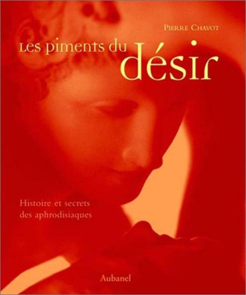 Les Piments du désir : Histoire et Secrets des aphrodisiaques 9782700602692