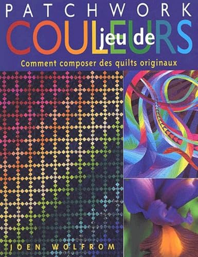Jeu De Couleurs. Comment Composer Des Quilts Originaux 9782844391186