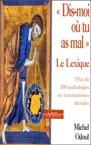"Dis-moi où tu as mal" Le Lexique : Plus de 300 pathologies ou traumatismes décodés 9782850769979