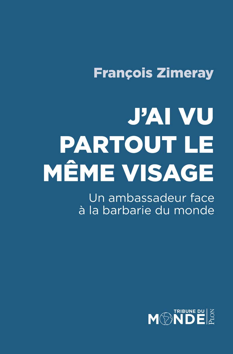 J'ai vu partout le même visage: Un ambassadeur face à la barbarie du monde 9782259248969