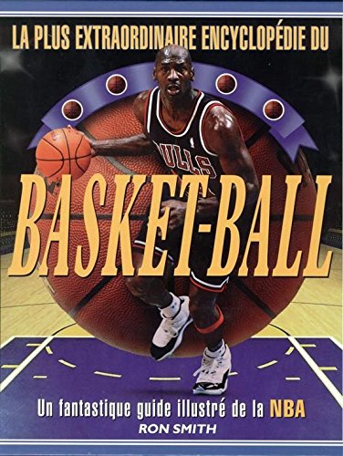 LA PLUS EXTRAODINAIRE ENCYCLOPEDIE DU BASKET-BALL.UN FANTASTIQUE GUIDE ILLUSTRE DE LA NBA. 9782743408015