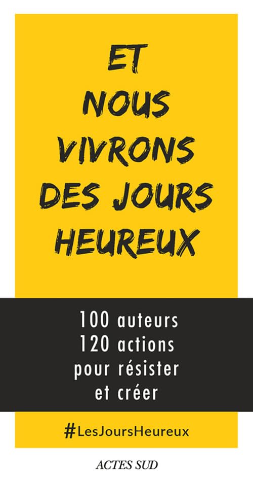 Et nous vivrons des jours heureux: 100 auteurs, 120 actions pour résister et créer 9782330068851