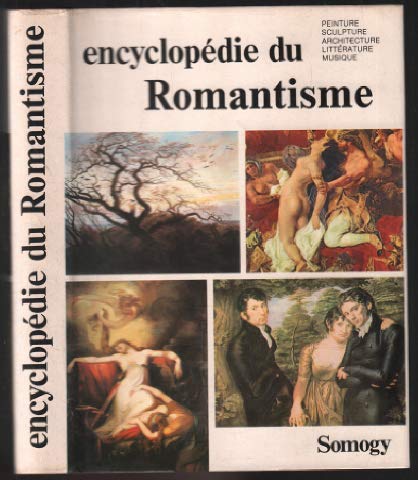 ENCYCLOPEDIE DU ROMANTISME.PEINTURE.SCULPTURE.ARCHITECTURE.LITTERATURE.MUSIQUE. 9782850561436