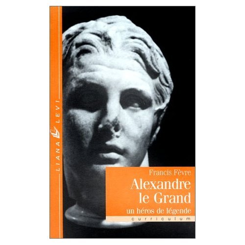 Alexandre le Grand. Un héro de légende 9782867462221