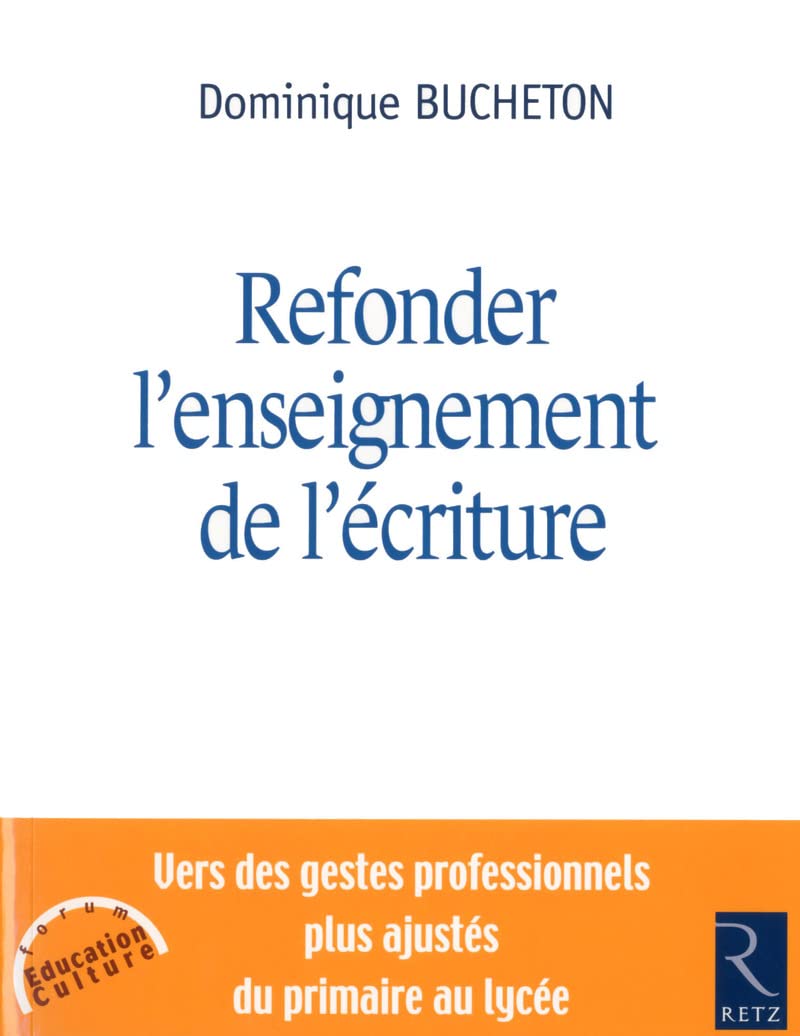 Refonder l'enseignement de l'écriture: Vers des gestes professionnels plus ajustés du primaire au lycée 9782725633176