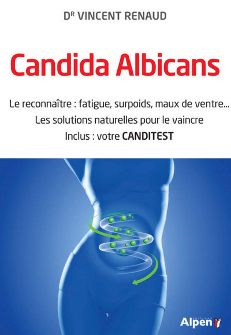 Candida Albicans: Le reconnaitre : fatigue, surpoids, maux de ventre... Les solutions naturelles pour le vaincre. Inclus : votre CANDITEST 9782359344691