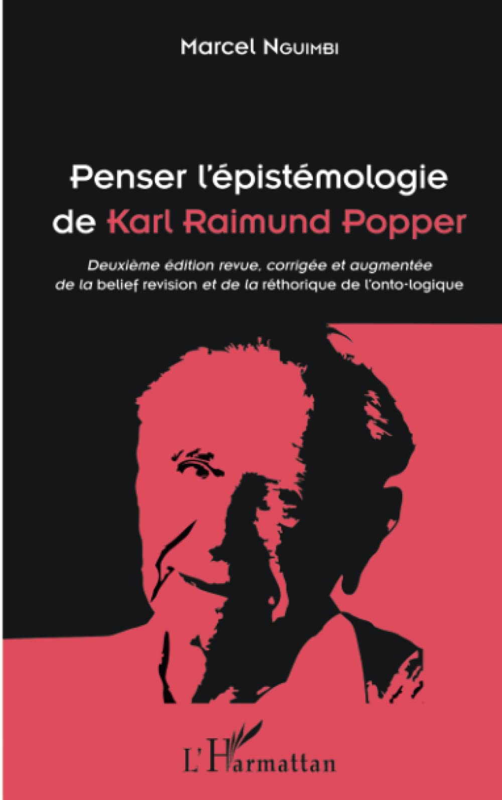 Penser l'épistémologie de Karl Raimund Popper: Deuxième édition revue, corrigée et augmentée de la belief revision et de la rhétorique de l'onto-logique 9782343090832