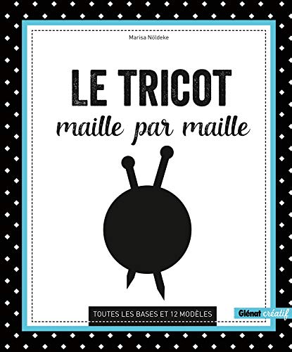 Le Tricot maille par maille: Toutes les bases et 12 modèles 9782344031452
