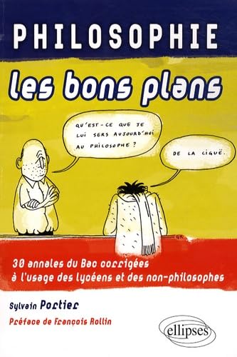 Philosophie, les bons plans: 30 annales du Bac corrigées à l'usage des lycéens et des non-philosophes 9782729841515