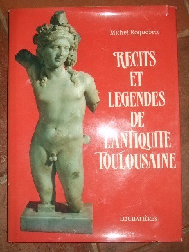Récits et Légendes de l'Antiquité Toulousaine. 