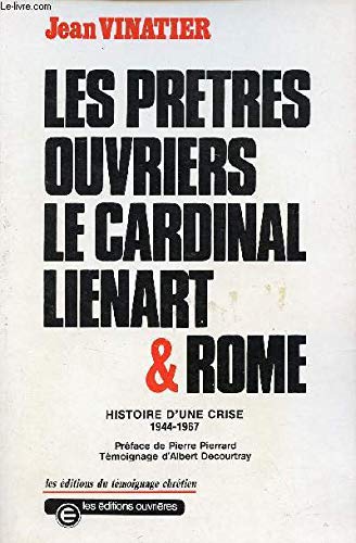 Les prêtres ouvriers, le cardinal Lienart & Rome - Histoire d'une crise 1944-1967 9782900016091