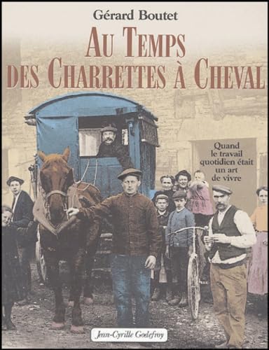 Au temps des Charrettes à Cheval : Quand le travail quotidien était un art de vivre 9782865531776