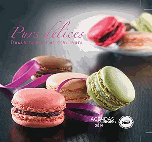 Agenda 2014: purs delices, desserts d'ici et d'ailleurs 9782366830521