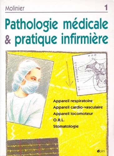 Pathologie Medicale Et Pratique Infirmiere. Tome 1, Appareil Respiratoire, Appareil Cardio-Vasculaire, Appareil Locomoteur, O.R.L, Stomatologie 9782704005093