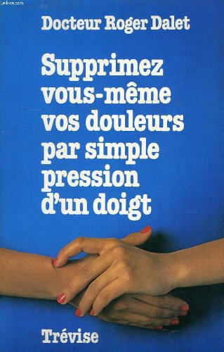 Supprimez vous-même vos douleurs par simple pression d'un doigt. Editions de Trévise. 1979. Broché. 159 pages. (Médecine naturelle, Digitothérapie) 9788423100361