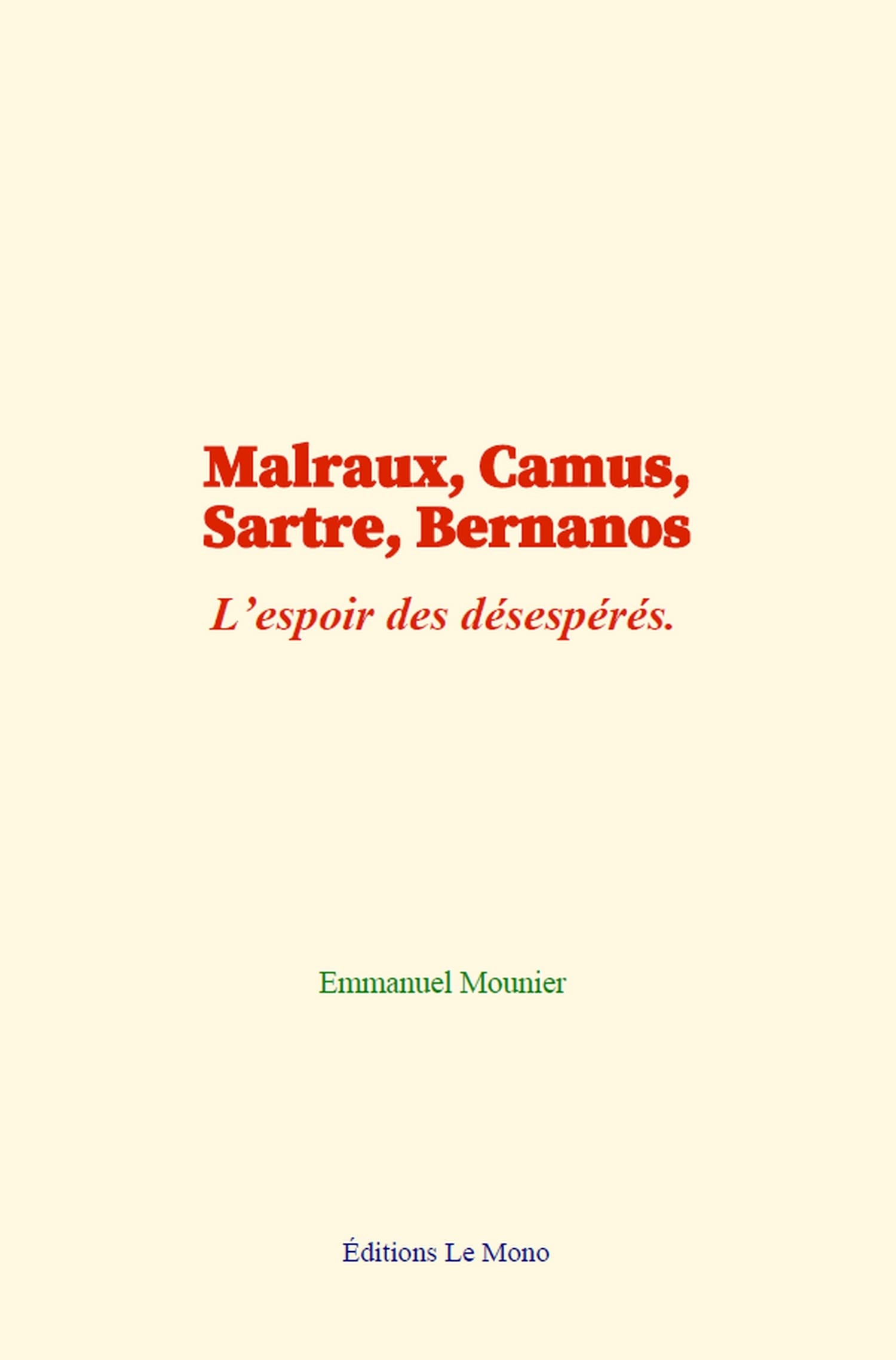 Malraux, Camus, Sartre, Bernanos: L’espoir des désespérés 9782381112787