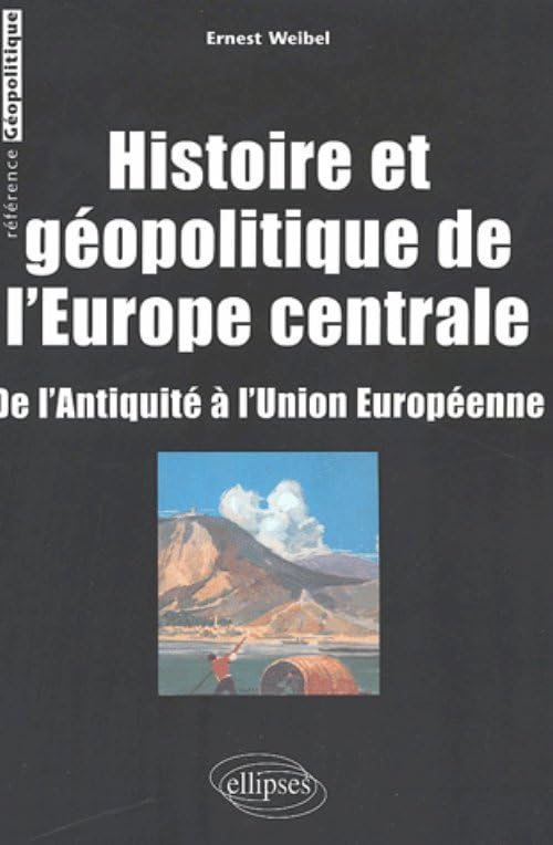 Histoire et géopolitique de l'Europe centrale: De l'Antiquité à l'Union Européenne 9782729820060