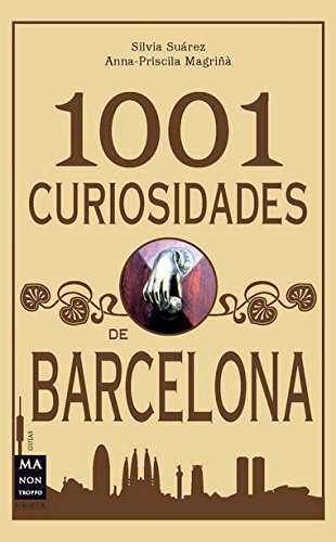 1001 curiosidades de barcelona: Un recorrido por la Barcelona curiosa, desconocida y sorprendente de todos los tiempos 9788415256199