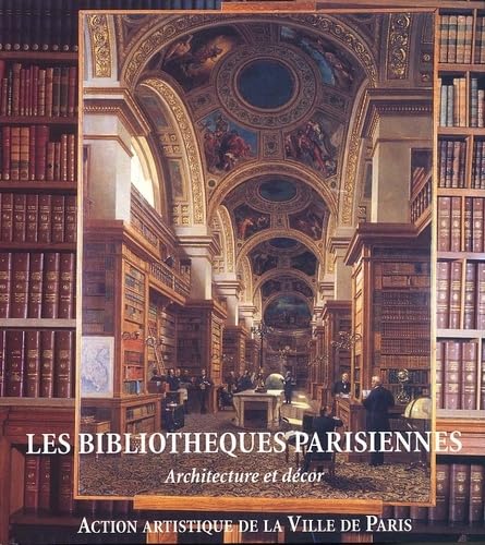 Les Bibliotheques Parisiennes. Architecture Et Decor 9782913246393